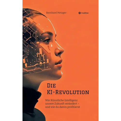 Die KI-Revolution: Wie Künstliche Intelligenz unsere Zukunft verändert - und wie du davon profitierst