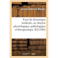 Essai de Dynamique Médicale, Ou Analyse Physiologique, Pathologique Et Thérapeutique: de l'Unité Harmonique Du Polydynamisme Vital