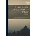 A History Of Christianity In Japan: Roman Catholic And Greek Orthodox Missions