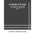 An Exposition Of The Gospel Of St. Luke Consisting Of An Analysis Of Each Chapter And Of A Commentary Critical, Exegetical, Doctrinal, And Moral