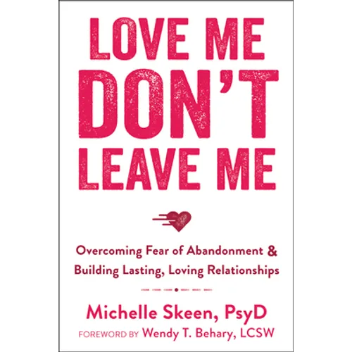 Love Me, Don't Leave Me: Overcoming Fear of Abandonment & Building Lasting, Loving Relationships