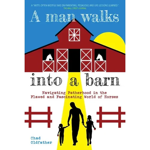 Man Walks Into a Barn: Navigating Fatherhood in the Flawed and Fascinating World of Horses