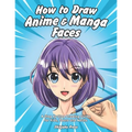 How to Draw Anime & Manga Faces: A Step by Step Drawing Guide for Kids, Teens and Adults