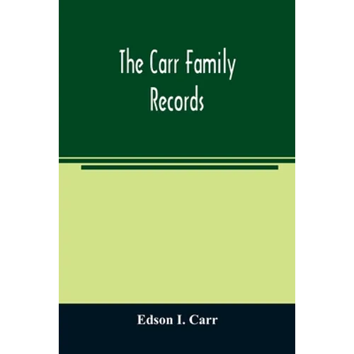 The Carr family records. Embacing the record of the first families who settled in America and their descendants, with many branches who came to this c