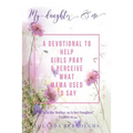 My Daughter and Me: A Devotional to Help Girls Pray and Perceive What Mama Used to Say