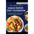 The Super Easy VAGUS NERVE DIET COOKBOOK: A Comprehensive, Delicious Recipes and Nourishing Cookbook for Vagus Nerve Health