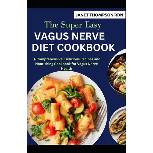 The Super Easy VAGUS NERVE DIET COOKBOOK: A Comprehensive, Delicious Recipes and Nourishing Cookbook for Vagus Nerve Health