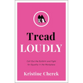 Tread Loudly: Call Out the Bullsh*t and Fight for Equality in the Workplace