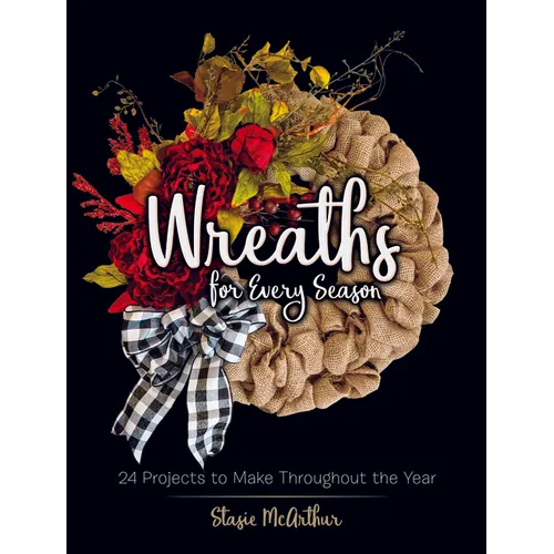Wreaths for Every Season: 24 Projects to Make Throughout the Year