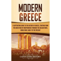 Modern Greece: A Captivating Guide to the History of Greece, Starting from the Greek War of Independence Through the Balkan Wars, World War I and II,