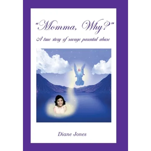 Momma, Why?: A True Story of Savage Parental Abuse