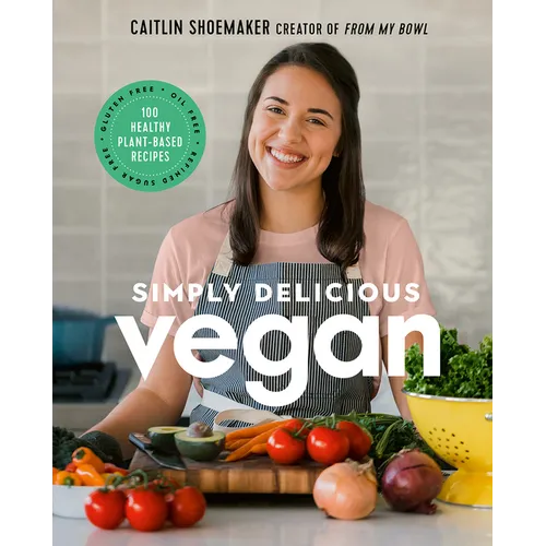 Simply Delicious Vegan: 100 Plant-Based Recipes by the Creator of from My Bowl
