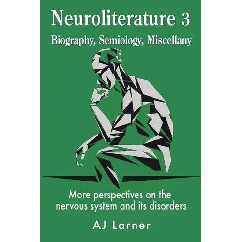 Neuroliterature 3 Biography, Semiology, Miscellany: More perspectives on the nervous system and its disorders