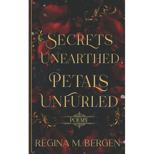 Secrets Unearthed, Petals Unfurled: Poems