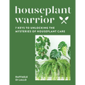 Houseplant Warrior: 7 Keys to Unlocking the Mysteries of Houseplant Care