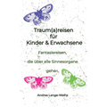 Traum(a)reisen für Kinder und Erwachsene: Entspannungstechniken - Fantasiereisen, die über alle Sinnesorgane gehen.