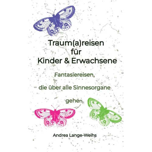 Traum(a)reisen für Kinder und Erwachsene: Entspannungstechniken - Fantasiereisen, die über alle Sinnesorgane gehen.