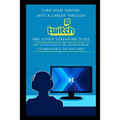 Turn Your Gaming into a Career Through Twitch and Other Streaming Sites: How to Start, Develop and Sustain an Online Streaming Business that Makes Mon