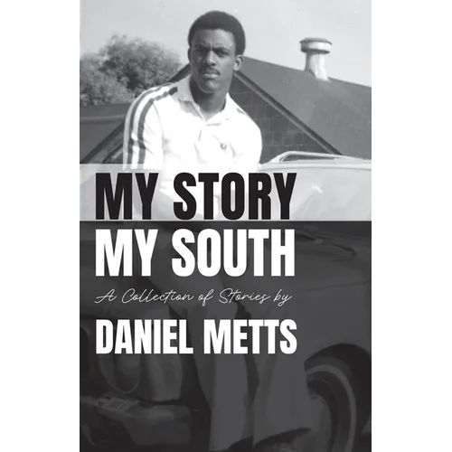 My Story My South: A Collection of Stories by Daniel Metts