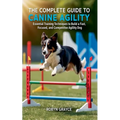 The Complete Guide to Canine Agility: Essential Training Techniques to Build a Fast, Focused, and Competitive Agility Dog
