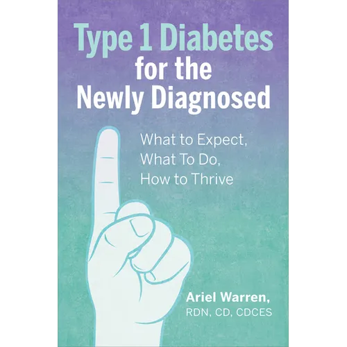 Type 1 Diabetes for the Newly Diagnosed: What to Expect, What to Do, How to Thrive