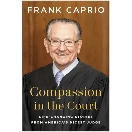 Compassion in the Court: Life-Changing Stories from America's Nicest Judge