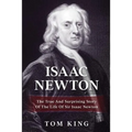 Isaac Newton: The True And Surprising Story Of The Life Of Sir Isaac Newton