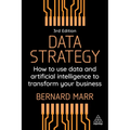 Data Strategy: How to Use Data and Artificial Intelligence to Transform Your Business