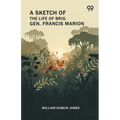 A Sketch Of The Life Of Brig. Gen. Francis Marion