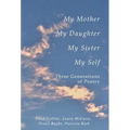 My Mother, My Daughter, My Sister, My Self: Three Generations of Poetry