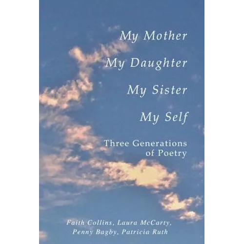 My Mother, My Daughter, My Sister, My Self: Three Generations of Poetry