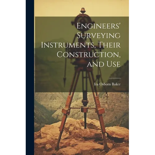 Engineers' Surveying Instruments, Their Construction, and Use