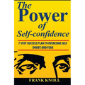 Power of Self-confidence: 7-step Success Plan to Overcome Self Doubt and Fear