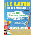 Apprendre Le Latin En s'Amusant - Niveau Avancé: Intermédiaire À Difficile - Étudiez 100 Thématiques Essentielles Grâce Aux Mots Mêlés - Vol.1