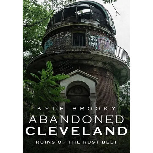 Abandoned Cleveland: Ruins of the Rust Belt