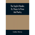 The English Reader, Or, Pieces In Prose And Poetry: Selected From The Best Writers: Designed To Assist Young Persons To Read With Propriety And Effect