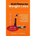Beginner Wall Pilates for Weight Loss: Your Step-by-Step Guide to Effortless Build strength, boost metabolism, burn fat, and achieve total body transf