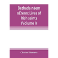Bethada náem nÉrenn; Lives of Irish saints (Volume I) Introduction, Texts, Glossary