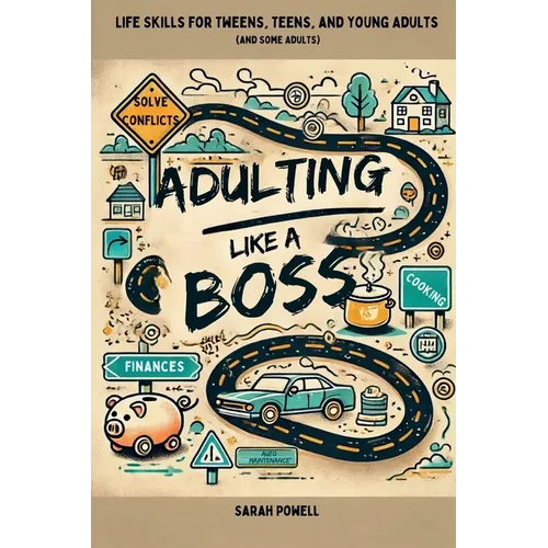 Adulting Like a Boss: Life Skills for Tweens, Teens, and Young Adults (and Some Adults)