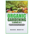 Organic Gardening: 5 Books in 1: How to Get Started with Your Own Organic Vegetable Garden, Master Hydroponics & Aquaponics, Learn to Grow Vegetables