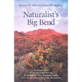 Naturalist's Big Bend: An Introduction to the Trees and Shrubs, Wildflowers, Cacti, Mammals, Birds, Reptiles and Amphibians, Fish, and Insect