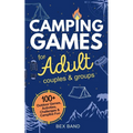 Camping Games for Adults: Couples and Groups 100+ Outdoor Games, Activities, Challenges & Campfire Fun