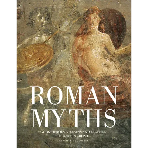 Roman Myths: Gods, Heroes, Villains and Legends of Ancient Rome