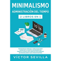 Minimalismo y administración del tiempo 2 libros en 1: Estrategias simples y efectivas para despejar la mente e incrementar productividad con hábitos