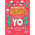 Mexicanos Como Yo: 50 Personajes Que Hacen de Este País Un Lugar Fantástico / Mexicans Like Me