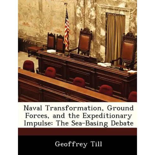 Naval Transformation, Ground Forces, and the Expeditionary Impulse: The Sea-Basing Debate