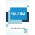 Church Bells: Edited By The Rev. Percy Dearmer, M.A.