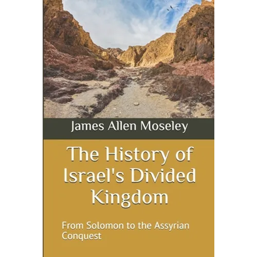 The History of Israel's Divided Kingdom: From Solomon to the Assyrian Conquest