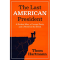 The Last American President: A Broken Man, a Corrupt Party, and a World on the Brink