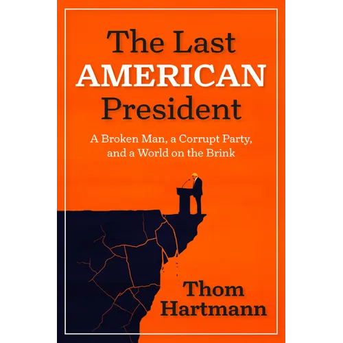 The Last American President: A Broken Man, a Corrupt Party, and a World on the Brink
